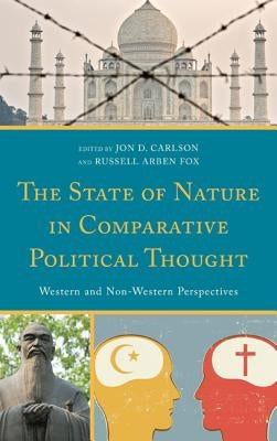 The State of Nature in Comparative Political Thought: Western and Non-Western Perspectives by Carlson, Jon D.