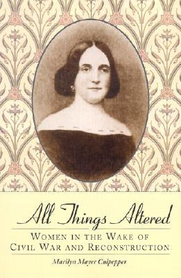 All Things Altered: Women in the Wake of Civil War and Reconstruction by Culpepper, Marilyn Mayer