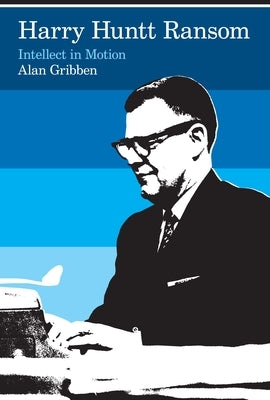 Harry Huntt Ransom: Intellect in Motion by Gribben, Alan