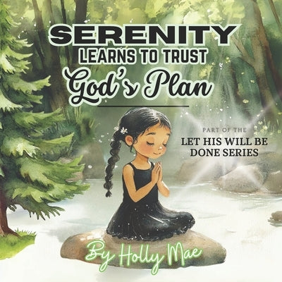 Serenity Learns to Trust God's Plan: Building Christian Values Through Trust and Faith: A Sight Word and Vocabulary Enhancing Picture Book for Kids by Mae, Holly