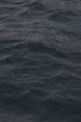 The Blood On My Hands Is Mine by Duncan, Mat