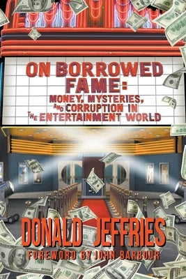 On Borrowed Fame: Money, Mysteries, and Corruption in the Entertainment World by Jeffries, Donald