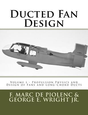 Ducted Fan Design: Volume 1 - Propulsion Physics and Design of Fans and Long-Chord Ducts by Wright Jr, George E.