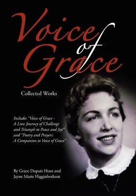 Voice of Grace Collected Works: Includes Voice of Grace - A Love Journey of Challenge and Triumph to Peace and Joy! and Poetry and Prayers a Companion by Higginbotham, Jayne Marie