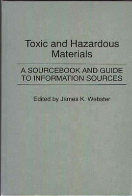 Toxic and Hazardous Materials: A Sourcebook and Guide to Information Sources by Webster, James K.