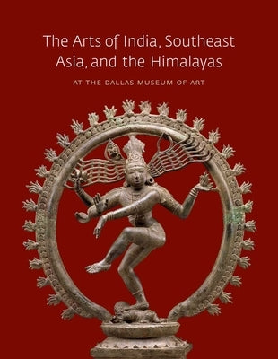 The Arts of India, Southeast Asia, and the Himalayas at the Dallas Museum of Art by Bromberg, Anne