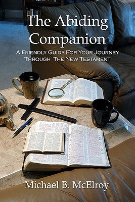 The Abiding Companion: A Friendly Guide For Your Journey Through The New Testament by McElroy, Michael B.