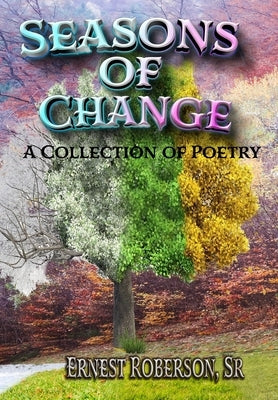 Seasons of Change: A Collection of Poetry by Roberson, Ernest