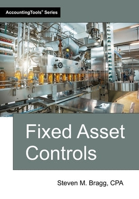 Fixed Asset Controls by Bragg, Steven M.
