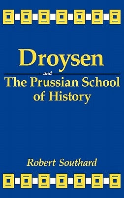 Droysen and the Prussian School of History by Southard, Robert