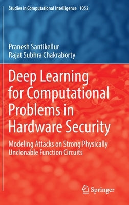 Deep Learning for Computational Problems in Hardware Security: Modeling Attacks on Strong Physically Unclonable Function Circuits by Santikellur, Pranesh