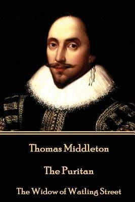 Thomas Middleton - The Puritan: The Widow of Watling Street by Middleton, Thomas