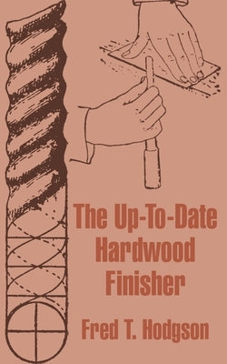 The Up-To-Date Hardwood Finisher by Hodgson, Fred T.
