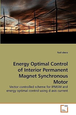 Energy Optimal Control of Interior Permanent Magnet Synchronous Motor by Abera, Fasil