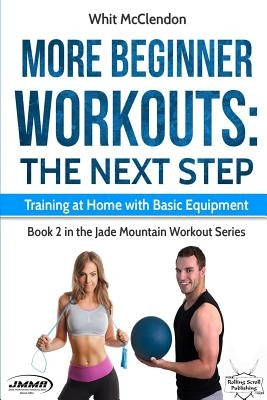 More Beginner Workouts: The Next Step: Training at Home with Basic Equipment by McClendon, Whit