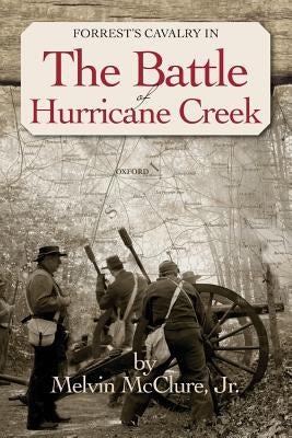 Forrest's Calvary in The Battle of Hurricane Creek by McClure Jr, Melvin