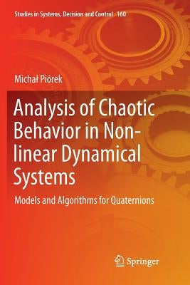 Analysis of Chaotic Behavior in Non-Linear Dynamical Systems: Models and Algorithms for Quaternions by Piek, Michal