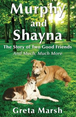 Murphy and Shayna, The Story of Two Good Friends And Much, Much More by Marsh, Greta