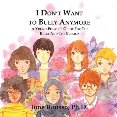 I Don't Want to Bully Anymore: A Young Person's Guide for the Bully and the Bullied by Rousso, June