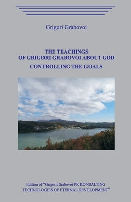 The Teachings of Grigori Grabovoi about God. Controlling the Goals by Grabovoi, Grigori