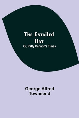 The Entailed Hat; Or, Patty Cannon's Times by Alfred Townsend, George