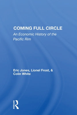 Coming Full Circle: An Economic History Of The Pacific Rim by Jones, Eric