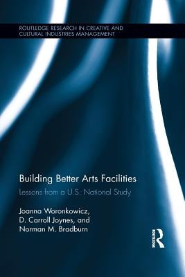 Building Better Arts Facilities: Lessons from a U.S. National Study. by Woronkowicz, Joanna