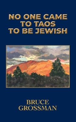 No One Came to Taos to Be Jewish by Grossman, Bruce