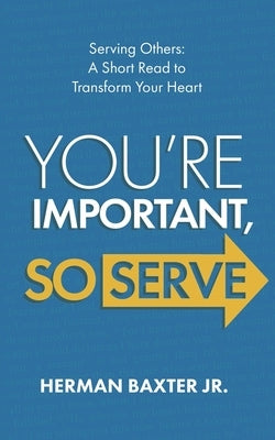 You're Important, So Serve: Serving Others: A Short Read to Transform Your Heart by Porwoll, Esther