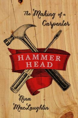 Hammer Head: The Making of a Carpenter by Maclaughlin, Nina