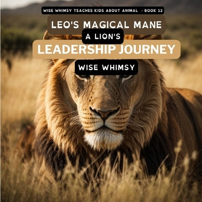 Leo's Magical Mane: A Lion's Leadership Journey by Whimsy, Wise