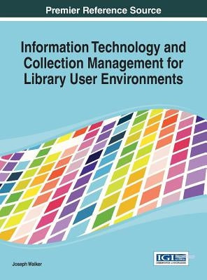 Information Technology and Collection Management for Library User Environments by Walker, Joseph