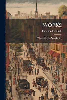 Works: Winning Of The West, Pt. 1-4 by Roosevelt, Theodore