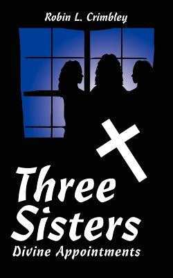 Three Sisters: Divine Appointments by Crimbley, Robin L.