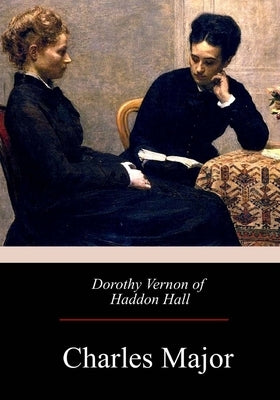 Dorothy Vernon of Haddon Hall by Major, Charles
