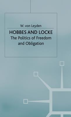 Hobbes and Locke: The Politics of Freedom and Obligation by Leyden, W. Von
