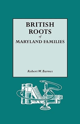 British Roots of Maryland Families [First Volume] by Barnes, Robert W.