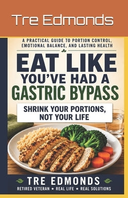 Eat Like You've Had A Gastric Bypass: A Practical Guide To Portion Control, Emotional Balance, And Lasting Health by Edmonds, Deb