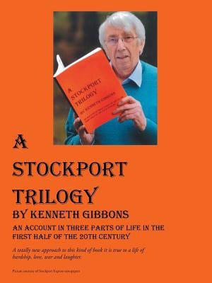 A Stockport Trilogy: An Account in Three Parts of Life in the First Half of the 20th Century by Gibbons, Kenneth