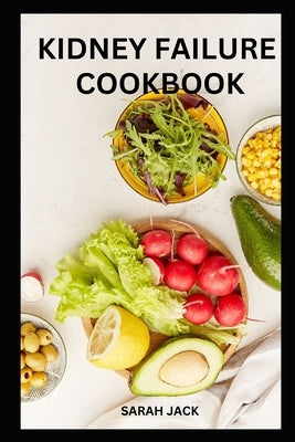Kidney Failure Cookbook: Nourishing Recipes for Renal Health and Well-Being by Jack, Sarah