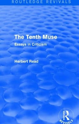 The Tenth Muse (Routledge Revivals): Essays in Criticism by Read, Herbert