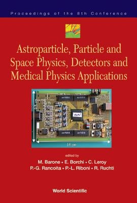 Astroparticle, Particle and Space Physics, Detectors and Medical Physics Applications - Proceedings of the 8th Conference by Borchi, Emilio