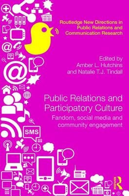 Public Relations and Participatory Culture: Fandom, Social Media and Community Engagement by Hutchins, Amber