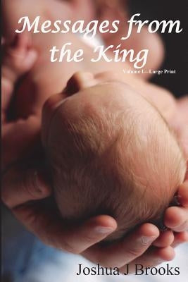 Messages From The King - Volume I - Large Print by Brooks, Joshua J.