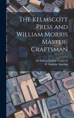 The Kelmscott Press and William Morris Master-craftsman by Sparling, H. Halliday
