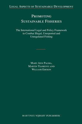 Promoting Sustainable Fisheries: The International Legal and Policy Framework to Combat Illegal, Unreported and Unregulated Fishing by Palma, Mary Ann