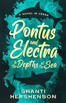 Pontus and Electra to the Depths of the Sea: a Novel in Verse by Hershenson, Shanti