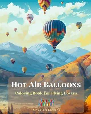 Hot Air Balloons - Coloring Book for Flying Lovers: Incredible Book for Adults that Enhances Creativity and Relaxation by Editions, Air Colors