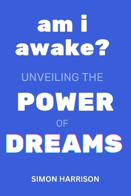 Am I Awake?: Unveiling The Power of Dreams: Personal Development Skills for Success and Fulfilment by Harrison, Simon M. a.