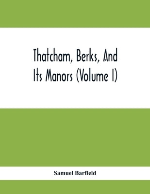 Thatcham, Berks, And Its Manors (Volume I) by Barfield, Samuel